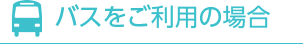 バスをご利用の場合